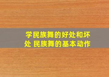 学民族舞的好处和坏处 民族舞的基本动作